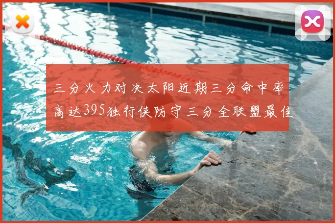 三分火力对决太阳近期三分命中率高达395独行侠防守三分全联盟最佳