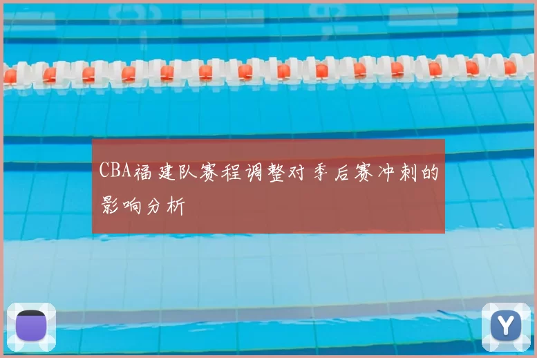 CBA福建队赛程调整对季后赛冲刺的影响分析