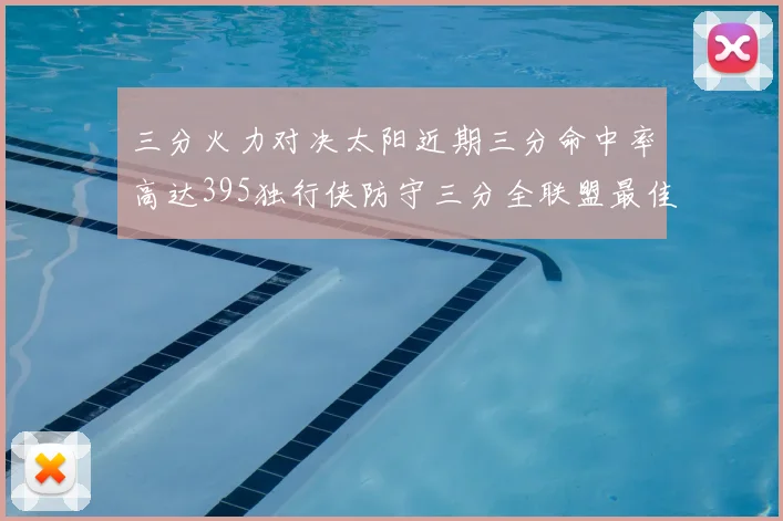 三分火力对决太阳近期三分命中率高达395独行侠防守三分全联盟最佳