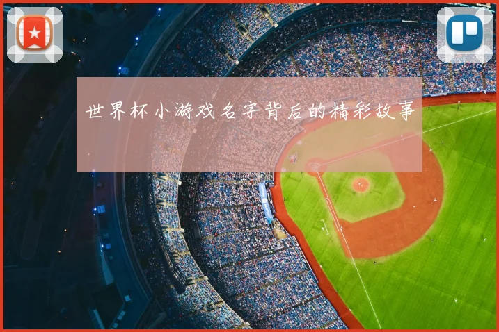 世界杯小游戏名字背后的精彩故事