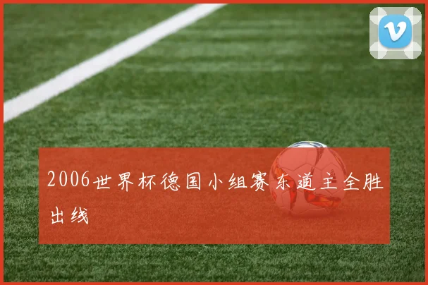 2006世界杯德国小组赛东道主全胜出线