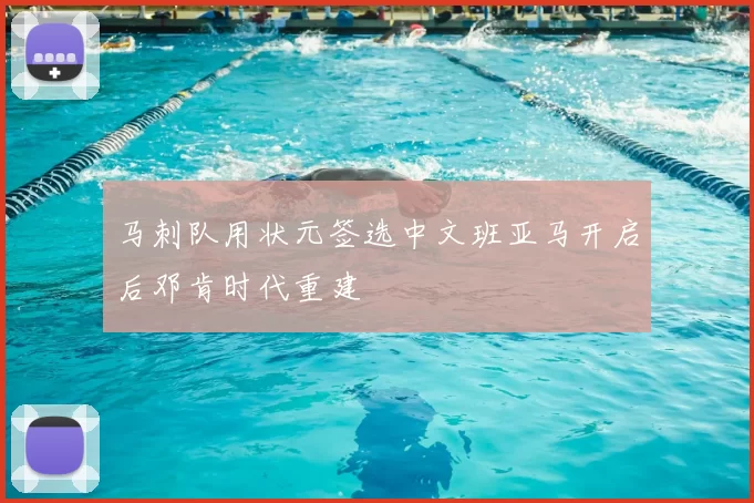 马刺队用状元签选中文班亚马开启后邓肯时代重建