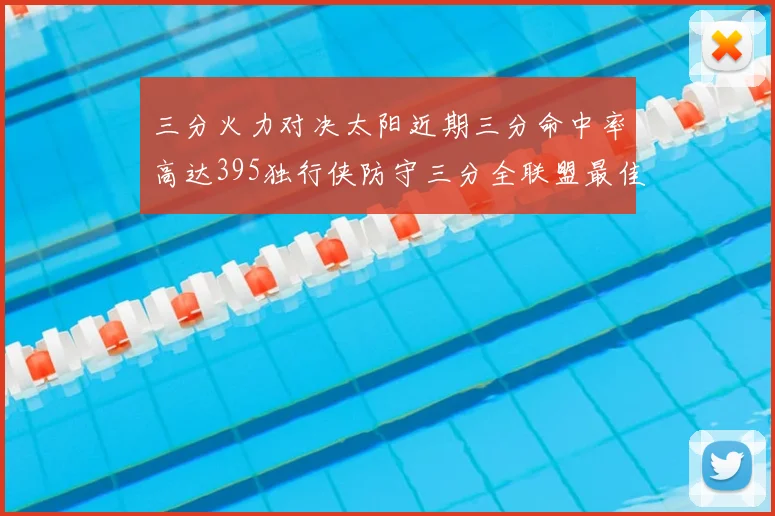 三分火力对决太阳近期三分命中率高达395独行侠防守三分全联盟最佳