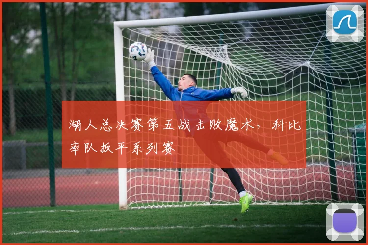湖人总决赛第五战击败魔术，科比率队扳平系列赛