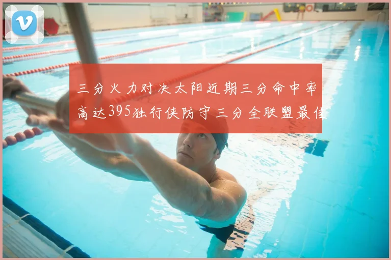 三分火力对决太阳近期三分命中率高达395独行侠防守三分全联盟最佳