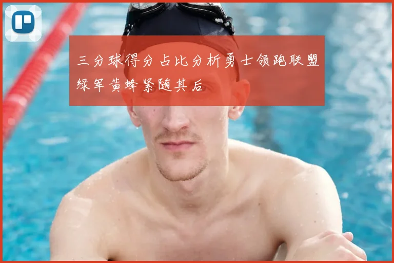 三分球得分占比分析勇士领跑联盟绿军黄蜂紧随其后