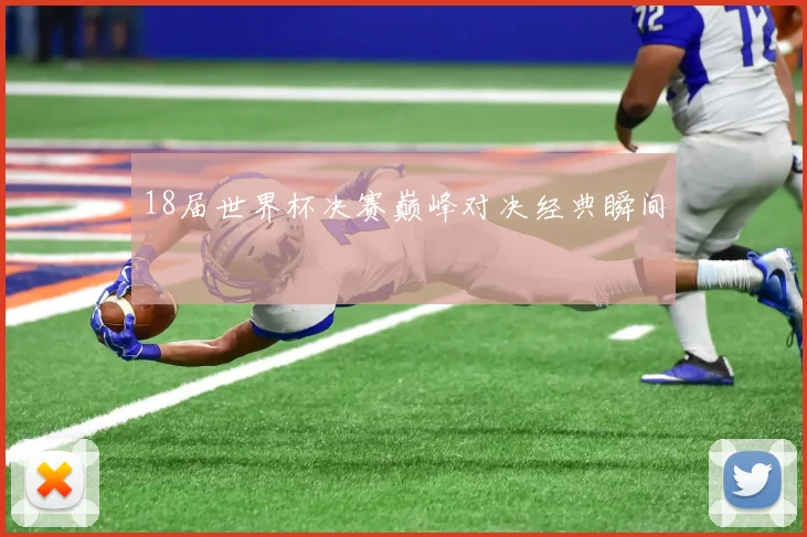 18届世界杯决赛巅峰对决经典瞬间