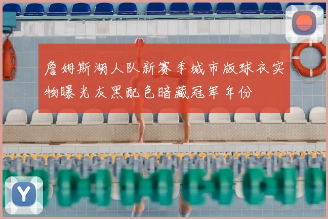 詹姆斯湖人队新赛季城市版球衣实物曝光灰黑配色暗藏冠军年份