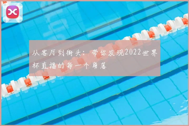 从客厅到街头：带你发现2022世界杯直播的每一个角落
